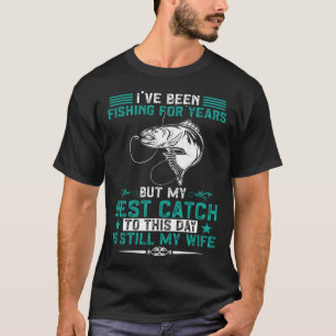 Fisherman Fishing My Best Catch Is Still My Wife F T-Shirt