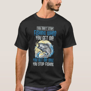 Fisherman Funny Fisher You Get Old Once You Stop F T-Shirt