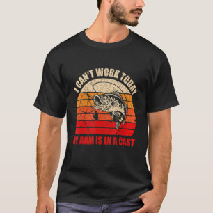 Fisherman I Can T Work Today My Arm Is In A Cast F T-Shirt