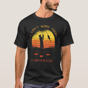Fisherman, I Can't Work Today My Arm In A Cast Fun T-Shirt