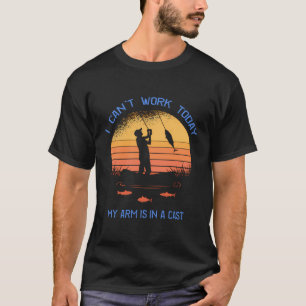 Fisherman I Can'T Work Today My Arm Is In A Cast F T-Shirt
