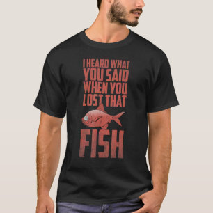 Fisherman I heard what you said when you lost that T-Shirt