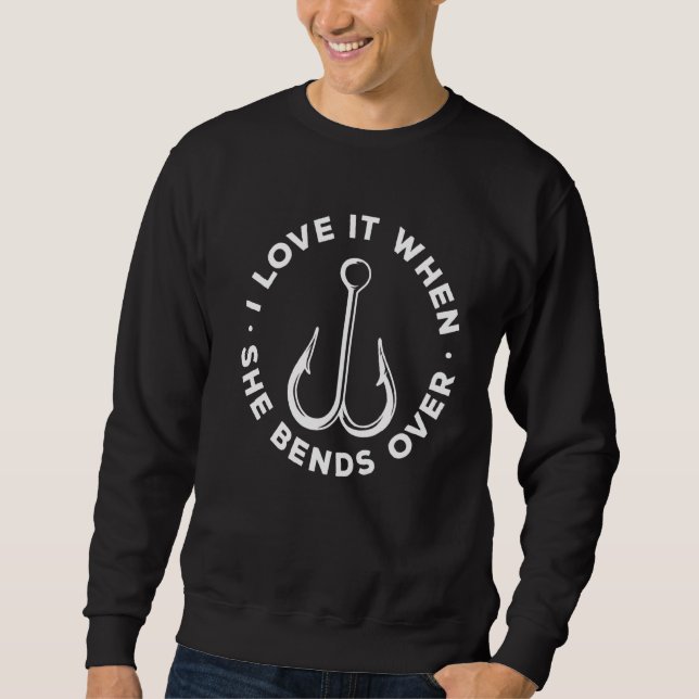 Fisherman I Love It When She Bends Over  Fishing   Sweatshirt (Front)