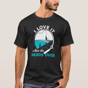 Fisherman I Love It When She Bends Over  Fishing   T-Shirt