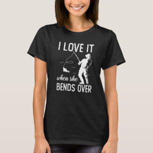 Fisherman I Love It When She Bends Over Fishing T-Shirt