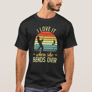 Fisherman I Love It When She Bends Over  Fishing   T-Shirt