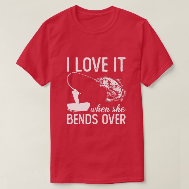 Fisherman I Love It When She Bends Over Funny Fish T-Shirt (Design Front)