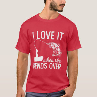 Fisherman I Love It When She Bends Over Funny Fish T-Shirt