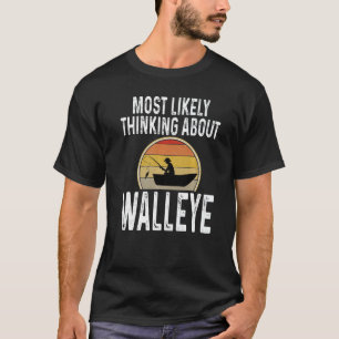 Fisherman Most Likely Thinking About Walleye Fishi T-Shirt