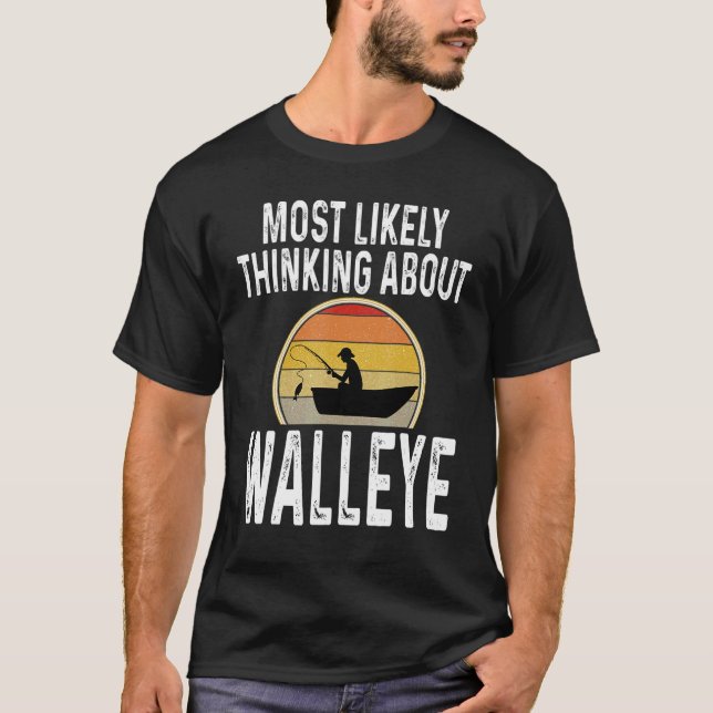 Fisherman Most Likely Thinking About Walleye Fishi T-Shirt (Front)