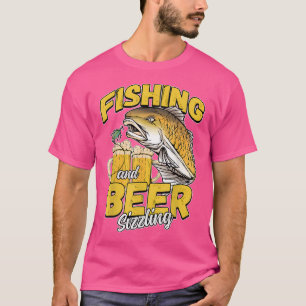 Fishing And Beer Sizzle Fishing Fisherman Saying F T-Shirt