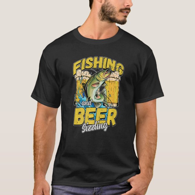 Fishing And Beer Sizzle Fishing Fisherman Saying F T-Shirt (Front)