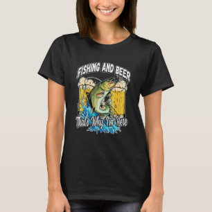 Fishing And Beer That's Why I'm Here Fisherman Say T-Shirt