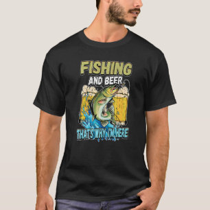 Fishing And Beer That's Why I'm Here Fisherman Say T-Shirt