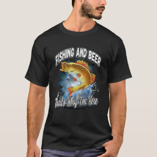 Fishing And Beer That's Why I'm Here Fisherman Say T-Shirt