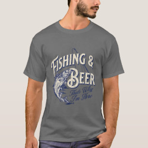 Fishing and Beer, Thats Why Im Here Funny  T-Shirt