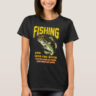 Fishing And Into The River I Go To Lose My Mind Vi T-Shirt