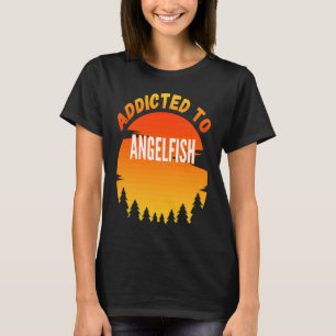 Fishing Angelfish Addicted to Angelfish T-Shirt