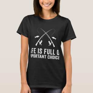 fishing angling Life Full Of Important Choices T-Shirt