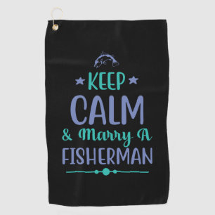 Fishing Art Keep Calm And Marry A Fisherman Golf Towel