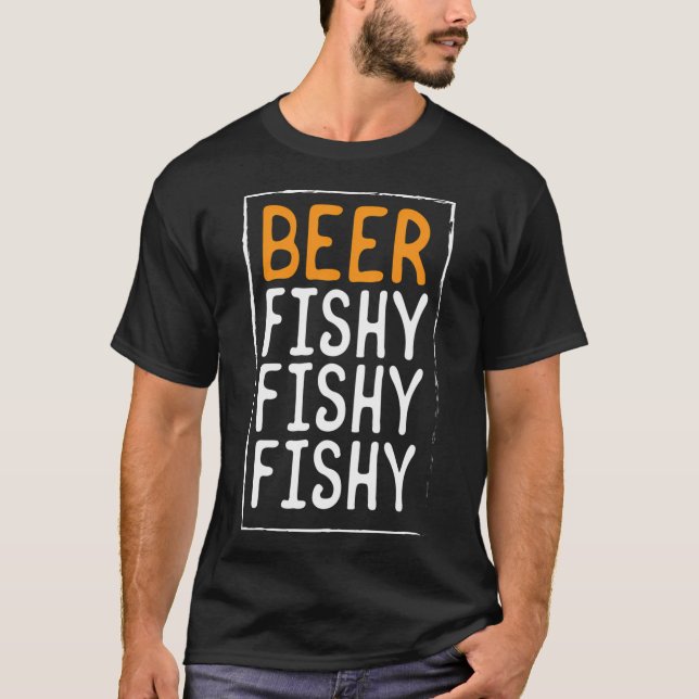 Fishing Beer Fishy Fishy Fishy Birthday Gift Idea T-Shirt (Front)