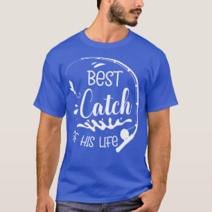 Fishing Best Catch Of His Life Wife Husband Fisher T-Shirt