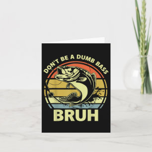 Fishing Bruh Dont Be A Dumb B Funny Dad Men Women  Card