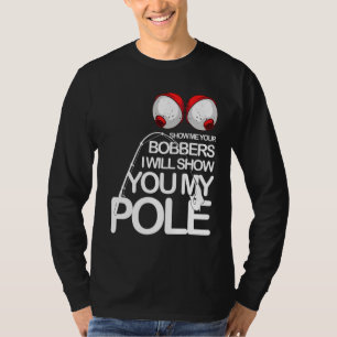 Fishing Cool Gag Show Me Your Bobbers Fishermen Fi T-Shirt