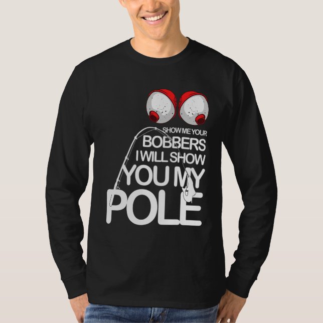 Fishing Cool Gag Show Me Your Bobbers Fishermen Fi T-Shirt (Front)