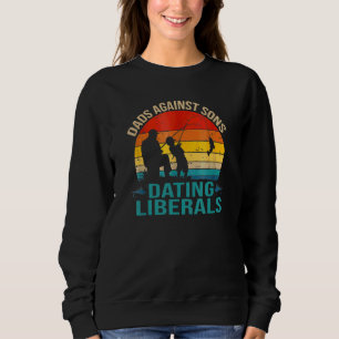 Fishing Dad Against Sons Dating Liberals Fishing Sweatshirt