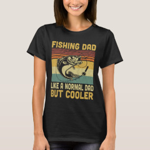 Fishing Dad Like A Normal Dad But Cooler Funny Fis T-Shirt