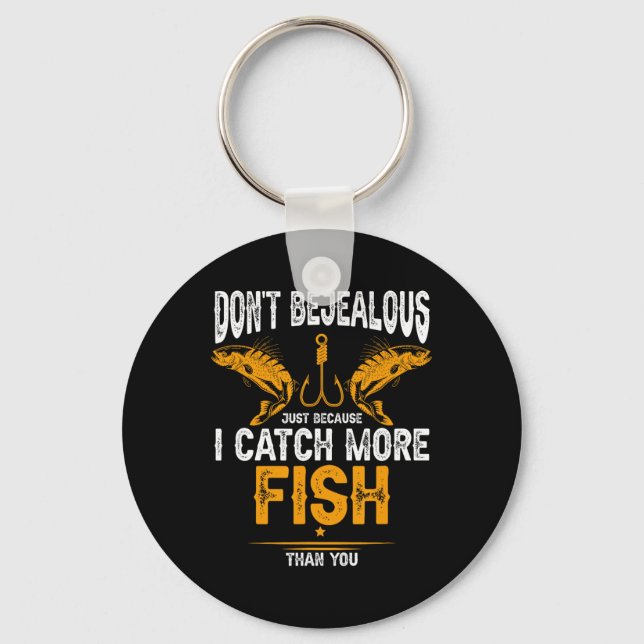 Fishing Dont Be Jealous Because I Catch-more Fish  Key Ring (Front)