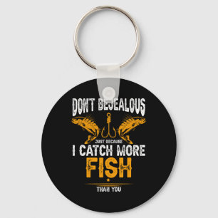 Fishing Dont Be Jealous Because I Catch-more Fish Key Ring