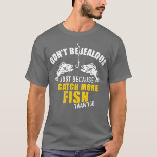 Fishing Dont be jealous just because I catch more T-Shirt