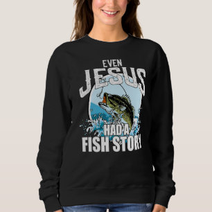 Fishing Even Jesus Had A Fish Story Christian Fait Sweatshirt