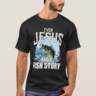 Fishing Even Jesus Had A Fish Story Christian Fait T-Shirt