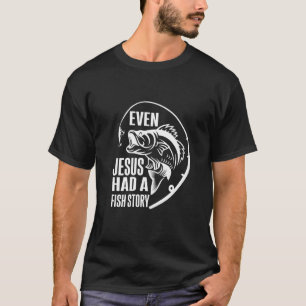 Fishing Even Jesus Had A Fish Story Fishing T-Shirt