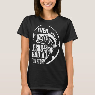Fishing Even Jesus Had A Fish Story Fishing T-Shirt