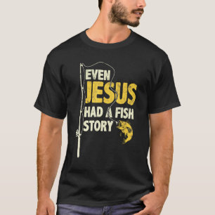 Fishing Even Jesus Had A Fish Story Fishing T-Shirt
