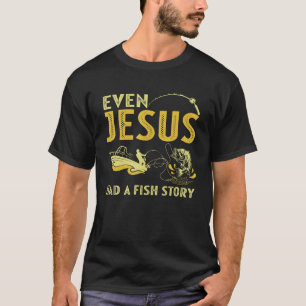 Fishing Even Jesus Had A Fish Story  Fishing T-Shirt