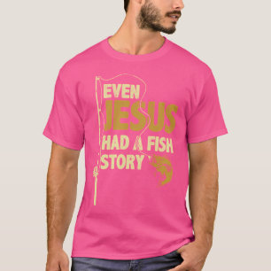 Fishing Even Jesus Had A Fish Story Funny Fishing T-Shirt