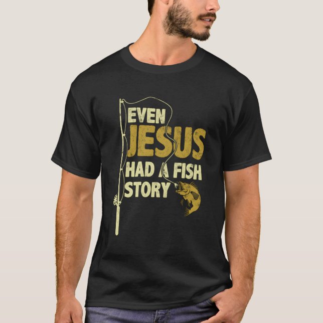 Fishing Even Jesus Had A Fish Story Funny Fishing T-Shirt (Front)