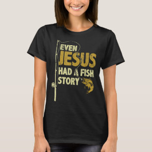 Fishing Even Jesus Had A Fish Story Funny Fishing T-Shirt