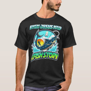 Fishing - Even Jesus Had A Fish Story T-Shirt