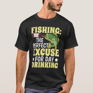 Fishing excuse for day drinking  Design for fisher T-Shirt