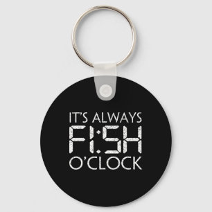 Fishing Fisherman Funny It's Always Fish O'clock F Key Ring