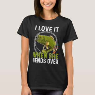 Fishing Fisherman I Love It When She Bends Over T-Shirt