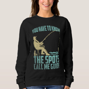 Fishing Fisherman You have to know the spots call  Sweatshirt