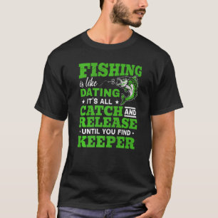 Fishing Fishing Is Like Dating T-Shirt