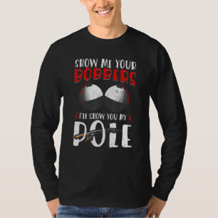 Fishing For Men Cool Gag Show Me Your Bobbers T-Shirt